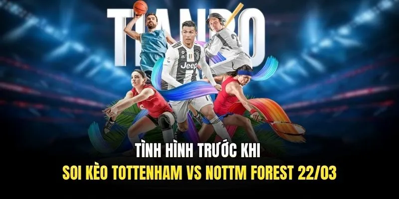 Tình hình trước khi soi kèo Tottenham VS Nottm Forest 22/03