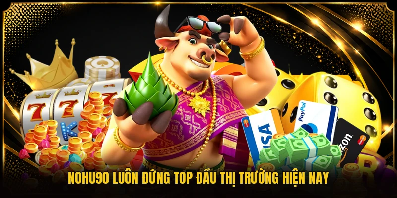 Nohu90 luôn đứng TOP đầu thị trường hiện nay
